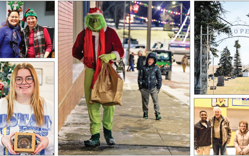 Scenes from throughout the community illustrate the themes of hope, giving, joy and magic explored in this Christmas edition. Pictured are Mara Meier and Becky Easter of SACOTA, the Grinch on Main Street in Wessington Springs, the entrance to Hope Cemetery, Larry and Carol Gildemaster with Warbird basketball players Payson and Marty Gohn, and Emma Haeder with her Miss Rosalie’s cookies. The stories behind these moments appear throughout this issue.